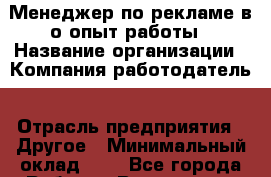 Менеджер по рекламе в/о опыт работы › Название организации ­ Компания-работодатель › Отрасль предприятия ­ Другое › Минимальный оклад ­ 1 - Все города Работа » Вакансии   . Адыгея респ.,Адыгейск г.